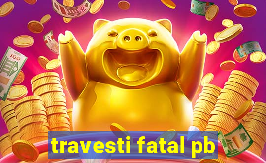 travesti fatal pb